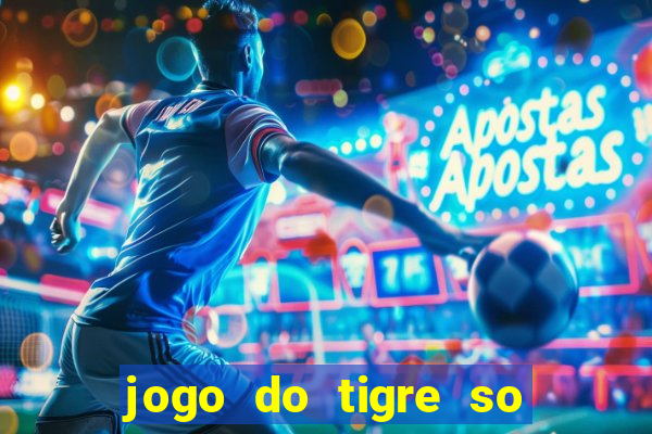 jogo do tigre so para brincar